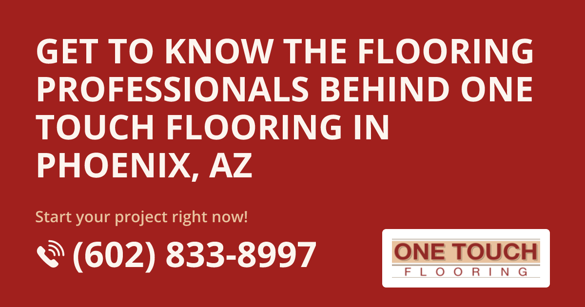 About Our Team in Phoenix, AZ | One Touch Flooring